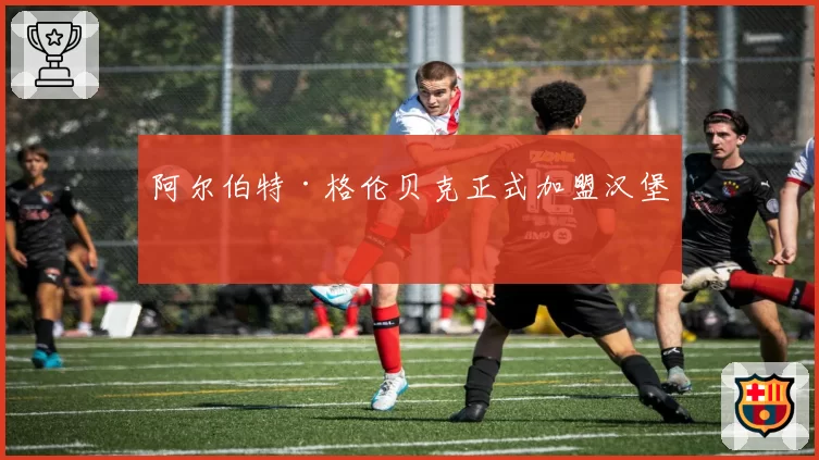 阿尔伯特·格伦贝克正式加盟汉堡