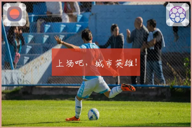 上场吧，城市英雄！