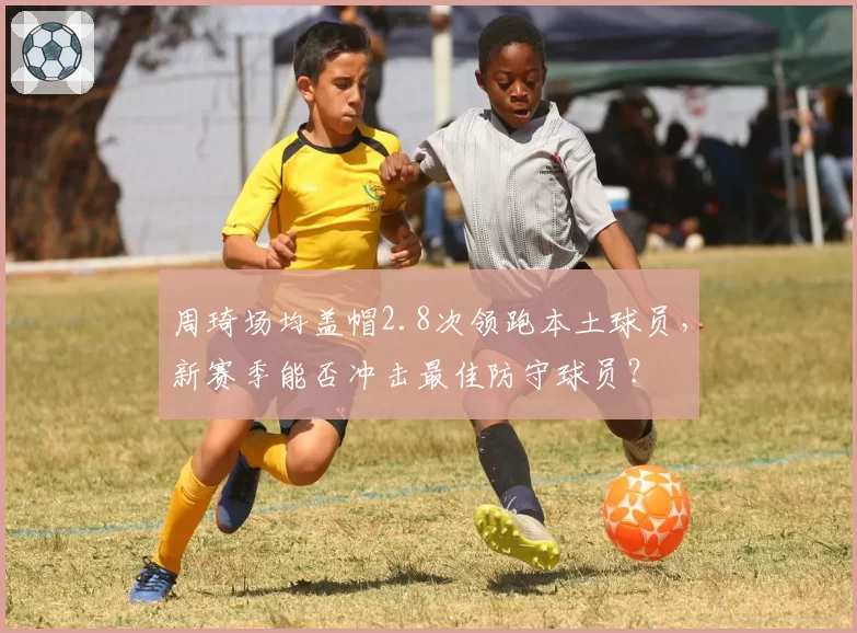 周琦场均盖帽2.8次领跑本土球员,新赛季能否冲击最佳防守球员?