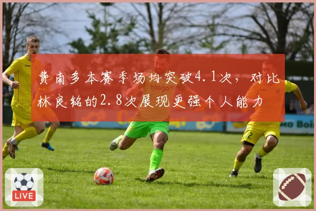 费南多本赛季场均突破4.1次,对比林良铭的2.8次展现更强个人能力