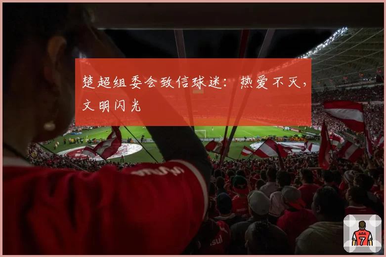 楚超组委会致信球迷:热爱不灭,文明闪光