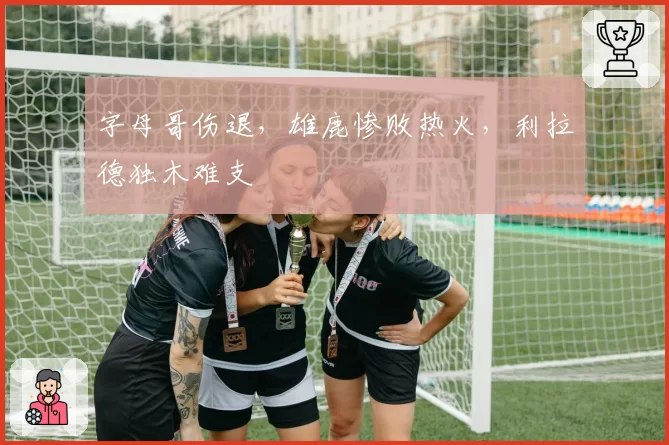 字母哥伤退,雄鹿惨败热火,利拉德独木难支